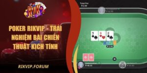 Poker Rikvip - Trải Nghiệm Bài Chiến Thuật Kịch Tính